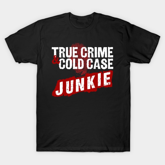 True Crime And Cold Case Junkie Design T-Shirt by HellwoodOutfitters